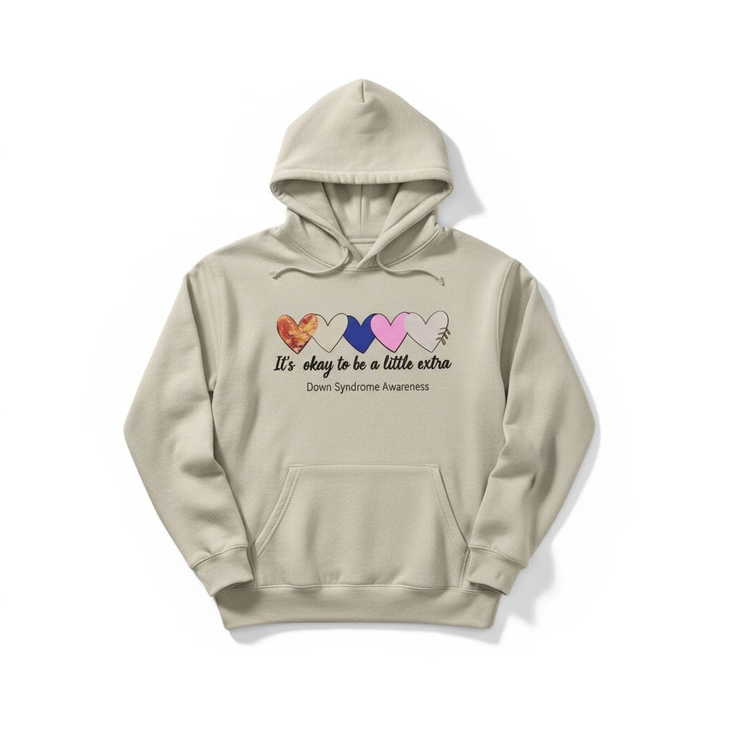 Hoodie for Down Syndrome awareness "It’s okay to be a little extra."